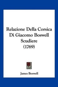 Relazione Della Corsica Di Giacomo Boswell Scudiere (1769) (Italian Edition)