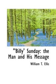 ''Billy' Sunday: the Man and His Message