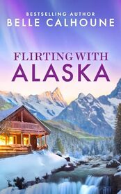 Flirting With Alaska (Moose Falls, Alaska, Bk 2)