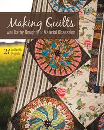 Making Quilts with Kathy Doughty of Material Obsession: 21 Authentic Projects