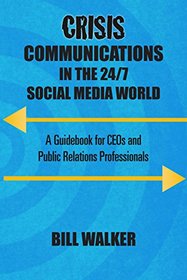 Crisis Communications in the 24/7 Social Media World: A Guidebook for CEOs and Public Relations Professionals