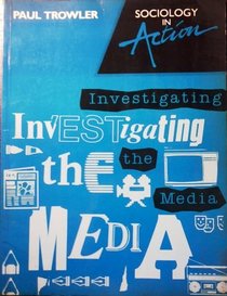 Investigating the Media (Sociology in action)