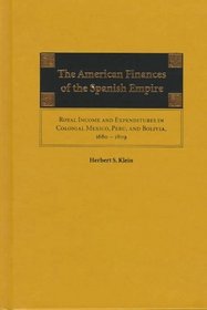 The American Finances of the Spanish Empire: Royal Income and Expenditures in Colonial Mexico, Peru, and Bolivia, 1680-1809