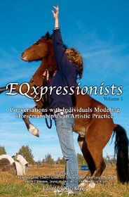 EQxpressionists: Individuals Modeling Horsemanship as an Artistic Practice (Volume 1)