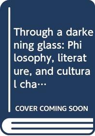 Through a Darkening Glass: Philosophy, Literature, and Cultural Change