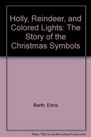 Holly, Reindeer, and Colored Lights: The Story of the Christmas Symbols