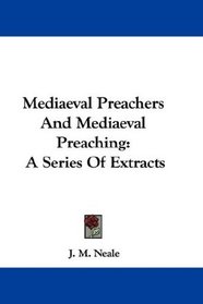 Mediaeval Preachers And Mediaeval Preaching: A Series Of Extracts