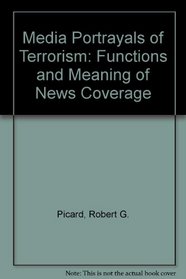 Media Portrayals of Terrorism: Functions and Meaning of News Coverage
