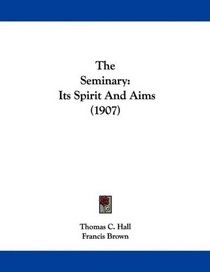 The Seminary: Its Spirit And Aims (1907)