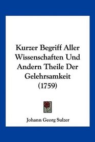 Kurzer Begriff Aller Wissenschaften Und Andern Theile Der Gelehrsamkeit (1759) (German Edition)