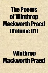 The Poems of Winthrop Mackworth Praed (Volume 01)