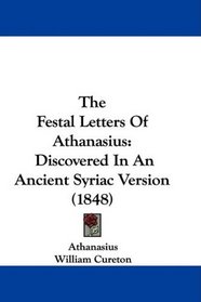 The Festal Letters Of Athanasius: Discovered In An Ancient Syriac Version (1848)