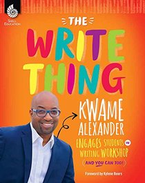 The Write Thing: Kwame Alexander Engages Students in Writing Workshop (And You Can Too!) (Professional Resources)