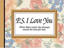 P.s. I Love You When Mom Wrote She Always Saved The Best For Last