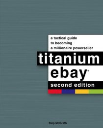 Titanium eBay, 2nd Edition: A Tactical Guide to Becoming a Millionaire Powerseller