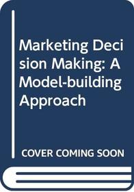 Marketing Decision Making: A Model-building Approach