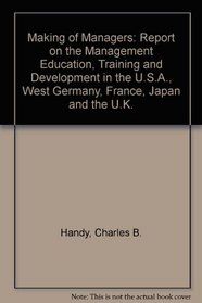 Making of Managers: Report on the Management Education, Training and Development in the USA, West Germany, France, Japan and the UK