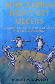 Why Zebras Don't Get Ulcers: A Guide to Stress-Related Diseases, and Coping