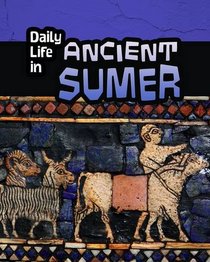 Daily Life in Ancient Sumer (Infosearch: Daily Life in Ancient Civilizations)