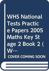 WHS National Tests Practice Papers 2005 Maths Key Stage 2 Book 2 (WH Smith National Test Practice Papers)