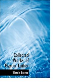 Collected Works of Martin Luther (Large Print Edition)