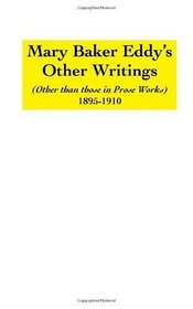 Mary Baker Eddy's Other Writings (1895-1910): (in addition to those in 