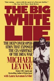 The Big White Lie: The Deep Cover Operation That Exposed the CIA Sabotage of the Drug War