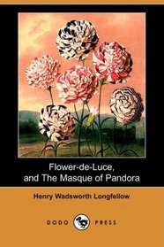 Flower-de-Luce, and The Masque of Pandora (Dodo Press)