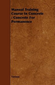 Manual Training Course In Concrete: Concrete For Permanence