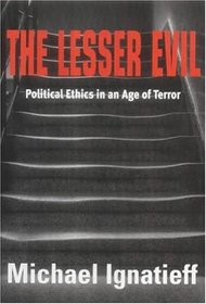 The Lesser Evil: Political Ethics in an Age of Terror