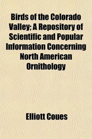 Birds of the Colorado Valley; A Repository of Scientific and Popular Information Concerning North American Ornithology