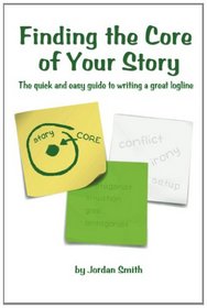 Finding the Core of Your Story: The quick and easy guide to writing a great logline