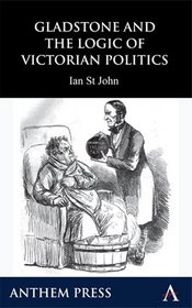 Gladstone and the Logic of Victorian Politics (Anthem Learning)