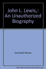 John L. Lewis,: An Unauthorized Biography