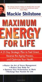 Maximum Energy for Life : A 21-Day Strategic Plan to Feel Great, Reverse the Aging Process, and Optimize Your Health