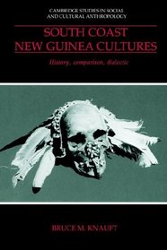 South Coast New Guinea Cultures : History, Comparison, Dialectic (Cambridge Studies in Social and Cultural Anthropology)