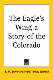 The Eagle's Wing a Story of the Colorado