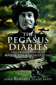 THE PEGASUS DIARIES: The Private Papers of Major John Howard DSO