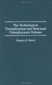 The Technological Unemployment and Structural Unemployment Debates: (Contributions in Economics and Economic History)