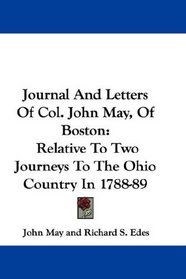 Journal And Letters Of Col. John May, Of Boston: Relative To Two Journeys To The Ohio Country In 1788-89