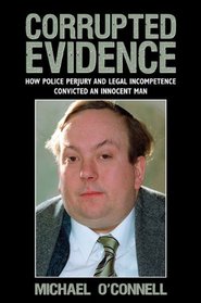 Corrupted Evidence: How Police Perjury and Legal Incompetence Convicted an Innocent Man