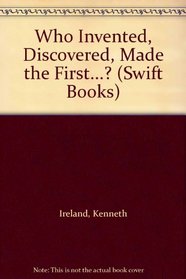 Who Invented, Discovered, Made the First...? (Swift Books)