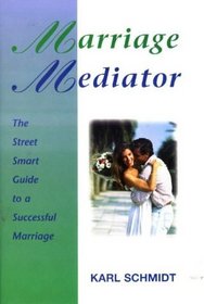 Marriage Mediator: The Street Smart Guide to a Successful Marriage