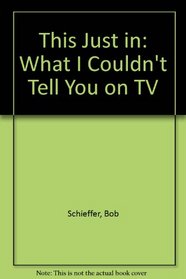 This Just in: What I Couldn't Tell You on TV