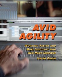 Avid Agility: Working Faster and More Intuitively with Avid Media Composer