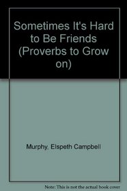 Sometimes It's Hard to Be Friends (Murphy, Elspeth Campbell. Proverbs to Grow on.)