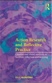 Action Research and Reflective Practice: Creative and Visual Methods to Facilitate Reflection and Learning