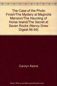 The Case of the Photo Finish/The Mystery at Magnolia Mansion/The Haunting of Horse Island/The Secret at Seven Rocks (Nancy Drew Digest 96-99)
