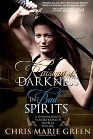Raising the Darkness/In Bad Spirits: A Dawn Madison Vampire Babylon Novella Two-Fer