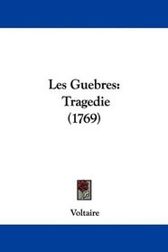 Les Guebres: Tragedie (1769) (French Edition)